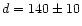 $d = 140\pm 10$