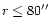 $r \leq 80''$