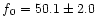 $f{_0} = 50.1\pm 2.0$