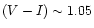 $(V-I) \sim 1.05$