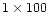 $1\times 100$