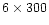 $6\times300$