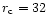 $r_{\rm c} = 32$