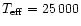 $T_{{\rm eff}} = 25\,000$