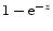 $1-{\rm e}^{-z}$
