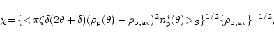 \begin{displaymath}\chi \!=\!\{<\!\pi \zeta \delta (2\theta +\delta )(\rho_{\rm ...
...^{*}(\theta )\!>_S\}^{1/2}\{\rho_{{\rm p},{\rm av}}\}^{-1/2},
\end{displaymath}