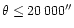 $\theta \leq 20\,000^{\prime \prime }$