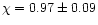$\chi=0.97\pm0.09$