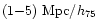 $(1{-}5)~{\rm Mpc}/h_{75}$