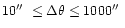 $10\hbox{$^{\prime\prime}$ }\leq\Delta\theta\leq 1000\hbox{$^{\prime\prime}$ }$