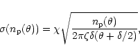 \begin{displaymath}
\sigma (n_{\rm p}(\theta ))=\chi \sqrt{\frac{n_{\rm p}(\theta )}{2\pi \zeta
\delta(\theta +\delta/2 )}},
\end{displaymath}