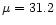 $\mu=31.2$
