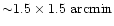 ${\sim}1.5\times1.5~\rm arcmin$