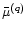 ${\bar\mu}^{(q)}$