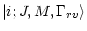 $\displaystyle %
\vert
i; J, M, \Gamma_{rv} \rangle$