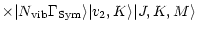 $\displaystyle \times
\vert N_{\rm vib} \Gamma_{\rm Sym} \rangle
\vert v_2, K \rangle \vert J, K, M \rangle$