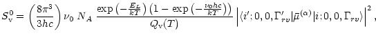 $\displaystyle %
{S_{\rm v}^0 } = \left( \frac{ 8 \pi^3 }{3hc} \right)
\nu_0 \; ...
...}' \vert {\bar \mu}^{(\alpha)}\vert
i; 0, 0, \Gamma_{rv} \rangle \right\vert^2,$