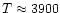 $T\approx 3900$