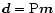 $\vec{d}=
{\rm P}\vec{m}$