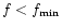 $f <f_{\rm min}$