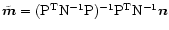 ${\tilde {\vec m}} = \rm {(P^TN^{-1}P)^{-1}P^TN^{-1}}{\vec n}$