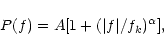 \begin{displaymath}%
P(f)=A[1+(\vert f\vert/f_k)^\alpha],
\end{displaymath}