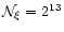 $\mathcal{N}_\xi = 2^{13}$