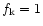 $f_{\rm k}=1$
