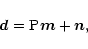 \begin{displaymath}%
{\vec d} = {\rm P}{\vec m} + {\vec n},
\end{displaymath}