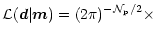 $\displaystyle \mathcal{L}({\vec
d}\vert{\vec m}) =
(2\pi)^{-\mathcal{ N}_{\rm p}/2}
\times$