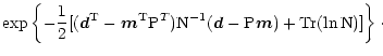 $\displaystyle {\rm exp} \left\{ - {1 \over 2} [({\vec d}^{\rm T} -
{\vec m}^{\r...
...rm N}^{-1}({\vec d} - {\rm P} {\vec m}) + {\rm Tr}(\ln {\rm N})]
\right\} \cdot$