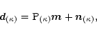 \begin{displaymath}%
{\vec d}_{(\kappa)}= {\rm P}_{(\kappa)} {\vec m}+ {\vec n}_{(\kappa)},
\end{displaymath}