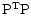 ${\rm P}^{\rm T}{\rm P}$