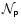 ${\mathcal N}_{\mathsf p}$