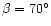 $\beta =70^{\circ }$