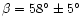 $\beta=58^{\circ}\pm5^{\circ}$