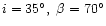 $i=35^{\circ},\ \beta=70^{\circ}$