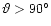 $\vartheta>90^{\circ}$
