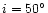 $i=50^{\circ }$
