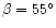 $\beta =55^{\circ }$