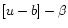 $[u-b] - \beta $