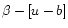 $\beta - [u-b]$