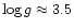 $\log g \approx 3.5$