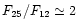 $F_{25}/F_{12} \simeq 2$