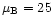 $\mu _{\rm B} = 25$