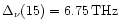 $\Delta_{\nu}(15) = 6.75\, {\rm THz}$