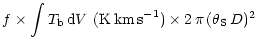 $\displaystyle f \times \int T_{\rm b}\, {\rm d}V~ ({\rm K\,km\,s}^{-1}) \times 2\, \pi\, (\theta_{\rm S}\, D)^2$