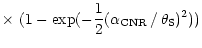 $\displaystyle \times~ (1 - \exp(-\frac{1}{2} (\alpha_{\rm CNR}\, /\, \theta_{\rm S})^2))$
