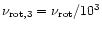 $\nu_{\rm rot,3}=\nu_{\rm rot}/10^3$