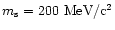 $m_{\rm s}=200~{\rm MeV/c^2}$